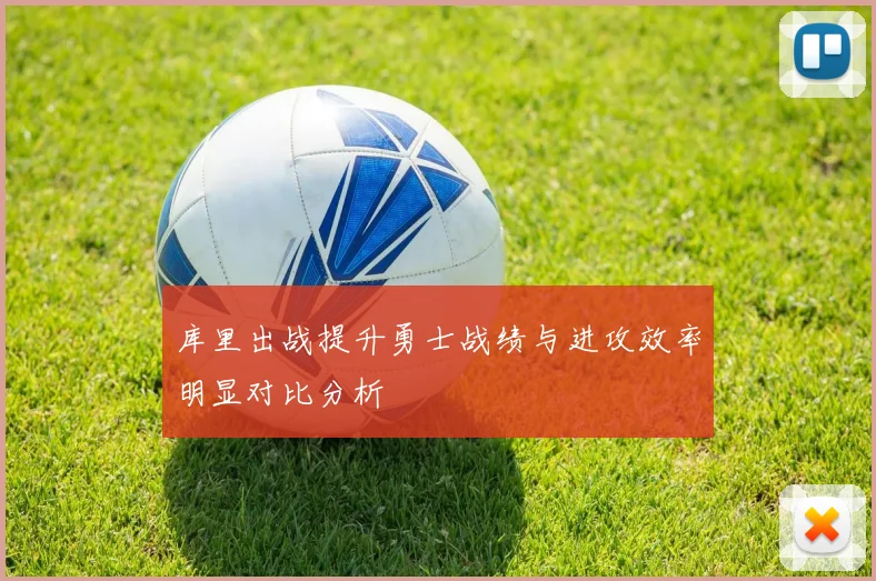 库里出战提升勇士战绩与进攻效率明显对比分析