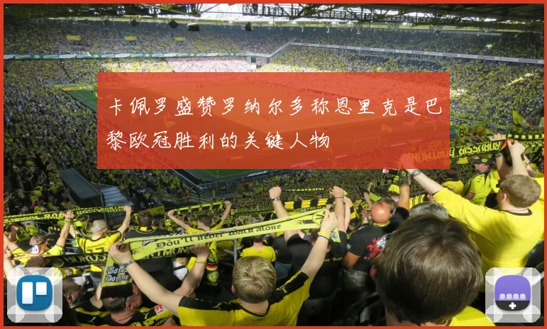 卡佩罗盛赞罗纳尔多称恩里克是巴黎欧冠胜利的关键人物